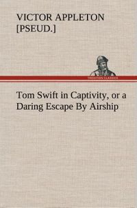 Produktbild: Tom Swift in Captivity, or a Daring Escape By Airship