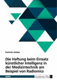 Produktbild: Die Haftung beim Einsatz k&uuml;nstlicher Intelligenz in der Medizintechnik am Beispiel von Radiomics