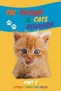 Produktbild: The Kittens & Cats Behavior Part 2: Easily explain your little friends' true needs to kids in a fun way (Kids Love Pets, #2)