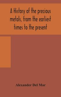 Produktbild: A History Of The Precious Metals, From The Earliest Times To The Present