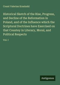 Produktbild: Historical Sketch of the Rise, Progress, and Decline of the Reformation in Poland, and of the Influence which the Scriptural Doctrines have Exercised
