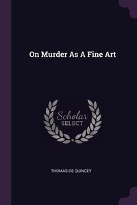 Bild vom Artikel On Murder As A Fine Art vom Autor Thomas De Quincey