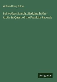 Produktbild: Schwatkas Search. Sledging in the Arctic in Quest of the Franklin Records