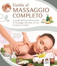 Produktbild: Guida al massaggio completo. La guida definitiva alle tecniche di massaggio alla testa, al viso, al corpo e ai piedi
