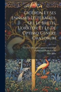 Produktbild: Cic&eacute;ron Et Ses Ennemis Litt&eacute;raires, Ou, Le Brutis, L'orator Et Le De Optimo Genere Oratorum