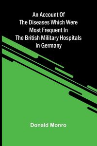 Produktbild: An Account of the Diseases which were most frequent in the British military hospitals in Germany
