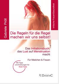 Produktbild: Die Regeln f&uuml;r die Regel machen wir uns selbst! Das Initiationsbuch, das Lust auf Menstruation macht