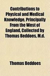 Produktbild: Contributions to Physical and Medical Knowledge, Principally from the West of England, Collected by Thomas Beddoes, M.D.