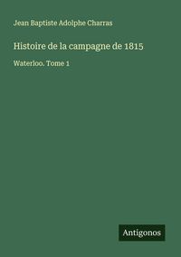Produktbild: Histoire de la campagne de 1815