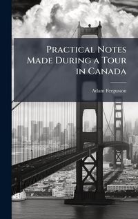 Produktbild: Practical Notes Made During a Tour in Canada