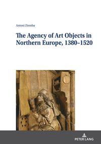 Produktbild: The Agency of Art Objects in Northern Europe, 1380&ndash;1520