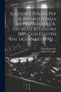 Produktbild: Il Codice Penale Per Il Regno D'italia (Approvato Del R. Decreto 30 Giugno 1889, Con Effetto Dal 1. Gennaio 1890) ...