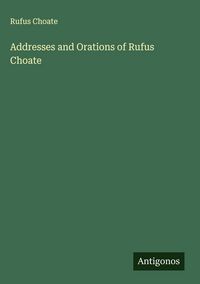 Produktbild: Addresses and Orations of Rufus Choate