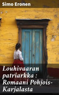 Produktbild: Louhivaaran patriarkka : Romaani Pohjois-Karjalasta