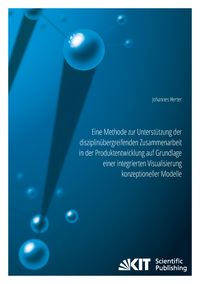 Produktbild: Eine Methode zur Unterst&uuml;tzung der disziplin&uuml;bergreifenden Zusammenarbeit in der Produktentwicklung auf Grundlage einer integrierten Visualisierung ko