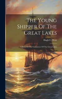 Produktbild: The Young Shipper Of The Great Lakes: A Story Of The Commerce Of The Great Lakes