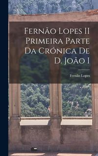 Produktbild: Fern&atilde;o Lopes II Primeira parte da Cr&oacute;nica de D. Jo&atilde;o I