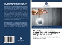 Produktbild: Die Wiedereinf&uuml;hrung neoliberaler Vorherrschaft im globalen S&uuml;den