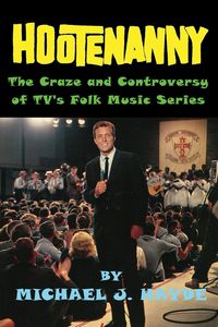 Produktbild: Hootenanny - The Craze and Controversy of TV's Folk Music Series