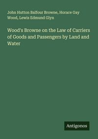 Produktbild: Wood's Browne on the Law of Carriers of Goods and Passengers by Land and Water