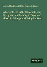 Produktbild: A Letter to the Right Honorable Lord Brougham: on the Alleged Breach of the Colonial Apprenticeship Contract