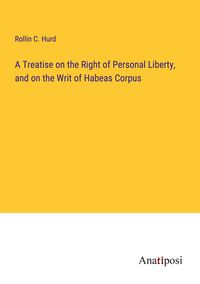 Produktbild: A Treatise on the Right of Personal Liberty, and on the Writ of Habeas Corpus