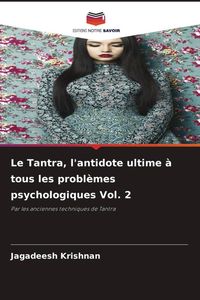 Produktbild: Le Tantra, l'antidote ultime &agrave; tous les probl&egrave;mes psychologiques Vol. 2