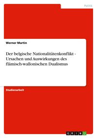 Produktbild: Der belgische Nationalit&auml;tenkonflikt - Ursachen und Auswirkungen des fl&auml;misch-wallonischen Dualismus