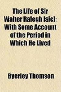 Produktbild: The Life of Sir Walter Ralegh [Sic]; With Some Account of the Period in Which He Lived