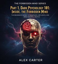 Produktbild: Part 1, Dark Pshycology 101: Inside The Forbidden Mind. The Beginner's Guide to Manipulate, Influence, and Mind Control Tactics (The Forbidden Mind Se