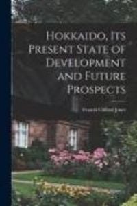 Produktbild: Hokkaido, Its Present State of Development and Future Prospects