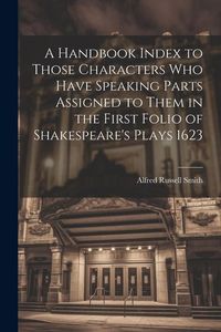 Produktbild: A Handbook Index to Those Characters who Have Speaking Parts Assigned to Them in the First Folio of Shakespeare's Plays 1623