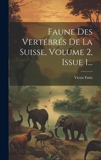 Produktbild: Faune Des Vert&eacute;br&eacute;s De La Suisse, Volume 2, Issue 1...