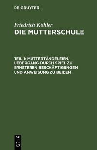 Produktbild: Muttert&auml;ndeleien, Uebergang durch Spiel zu ernsteren Besch&auml;ftigungen und Anweisung zu beiden