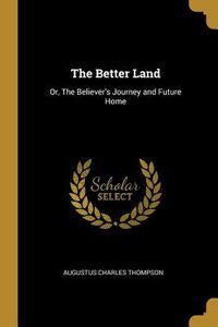 Produktbild: The Better Land: Or, The Believer's Journey and Future Home