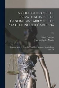 Produktbild: A Collection of the Private Acts of the General Assembly of the State of North Carolina: From the Year 1715, to the Year 1790, Inclusive, Now in Force