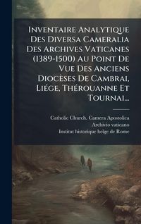 Produktbild: Inventaire Analytique Des Diversa Cameralia Des Archives Vaticanes (1389-1500) Au Point De Vue Des Anciens Dioc&egrave;ses De Cambrai, Li&Atilde;(c)ge, Th&Atilde;(c)rouann