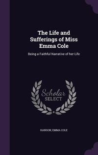 Produktbild: The Life and Sufferings of Miss Emma Cole: Being a Faithful Narrative of her Life