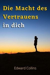 Produktbild: Die Macht des Vertrauens in dich. Lerne, dein Selbstwertgef&uuml;hl zu steigern, deine &Auml;ngste zu besiegen und dein Leben zu verbessern, indem du die beste