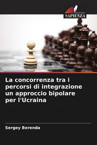 Produktbild: La concorrenza tra i percorsi di integrazione un approccio bipolare per l'Ucraina