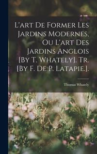 Produktbild: L'art De Former Les Jardins Modernes, Ou L'art Des Jardins Anglois [By T. Whately]. Tr. [By F. De P. Latapie.].