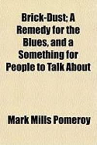 Produktbild: Brick-Dust; A Remedy for the Blues, and a Something for People to Talk about