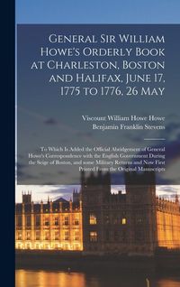 Produktbild: General Sir William Howe's Orderly Book at Charleston, Boston and Halifax, June 17, 1775 to 1776, 26 May [microform]: to Which is Added the Official A