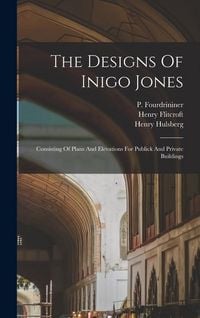 Produktbild: The Designs Of Inigo Jones: Consisting Of Plans And Elevations For Publick And Private Buildings