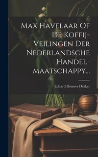 Produktbild: Max Havelaar Of De Koffij-veilingen Der Nederlandsche Handel-maatschappy...