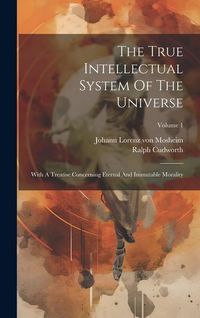 Produktbild: The True Intellectual System Of The Universe: With A Treatise Concerning Eternal And Immutable Morality; Volume 1