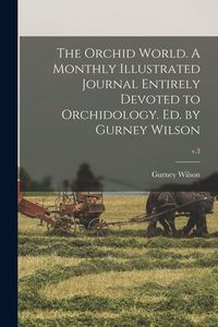 Produktbild: The Orchid World. A Monthly Illustrated Journal Entirely Devoted to Orchidology. Ed. by Gurney Wilson; v.3