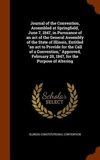Produktbild: Journal of the Convention, Assembled at Springfield, June 7, 1847, in Pursuance of an act of the General Assembly of the State of Illinois, Entitled "