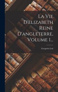 Produktbild: La Vie D'elizabeth Reine D'angleterre, Volume 1...