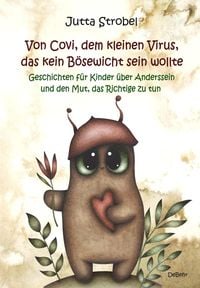 Produktbild: Von Covi, dem kleinen Virus, das kein B&ouml;sewicht sein wollte - Geschichten f&uuml;r Kinder &uuml;ber Anderssein und dem Mut, das Richtige zu tun